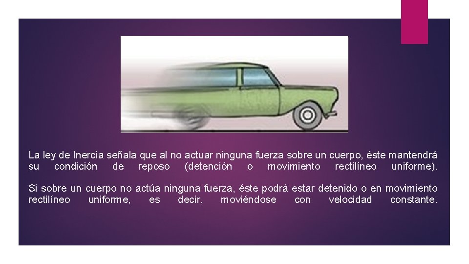 La ley de Inercia señala que al no actuar ninguna fuerza sobre un cuerpo,