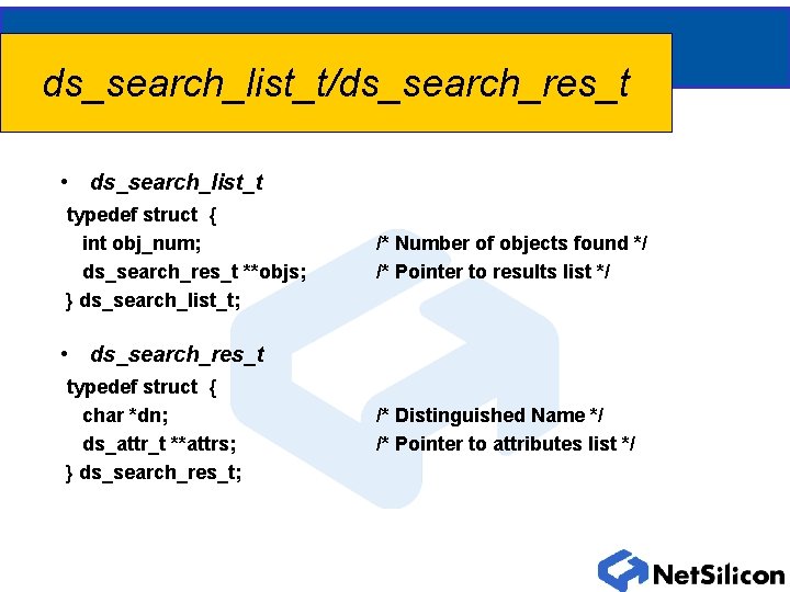 ds_search_list_t/ds_search_res_t • ds_search_list_t typedef struct { int obj_num; ds_search_res_t **objs; } ds_search_list_t; /* Number