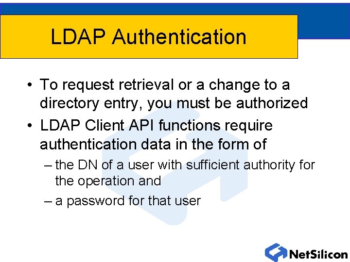 LDAP Authentication • To request retrieval or a change to a directory entry, you