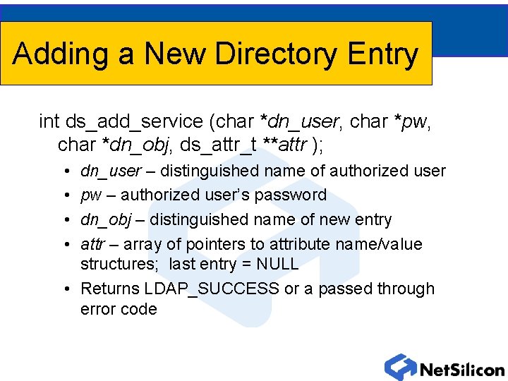 Adding a New Directory Entry int ds_add_service (char *dn_user, char *pw, char *dn_obj, ds_attr_t