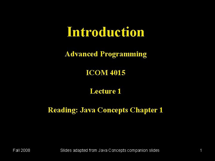 Introduction Advanced Programming ICOM 4015 Lecture 1 Reading: Java Concepts Chapter 1 Fall 2008