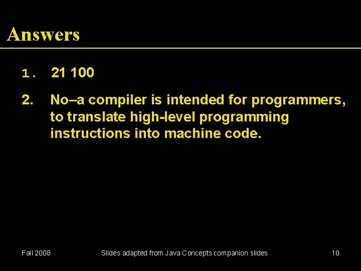 Answers 1. 21 100 2. No–a compiler is intended for programmers, to translate high-level