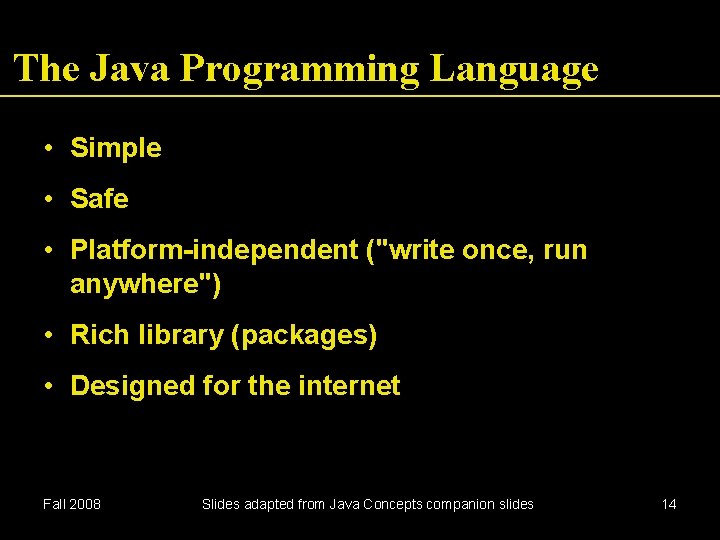 The Java Programming Language • Simple • Safe • Platform-independent ("write once, run anywhere")