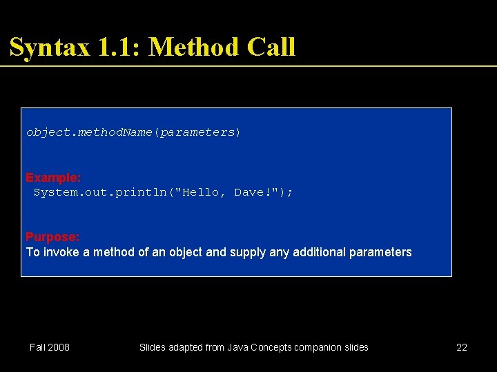 Syntax 1. 1: Method Call object. method. Name(parameters) Example: System. out. println("Hello, Dave!"); Purpose: