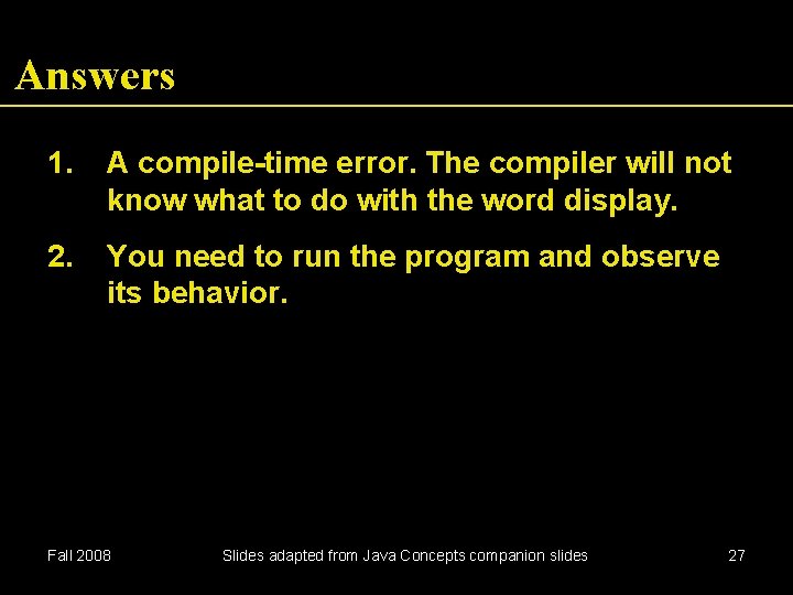 Answers 1. A compile-time error. The compiler will not know what to do with