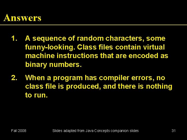 Answers 1. A sequence of random characters, some funny-looking. Class files contain virtual machine