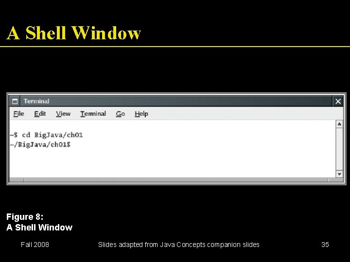 A Shell Window Figure 8: A Shell Window Fall 2008 Slides adapted from Java