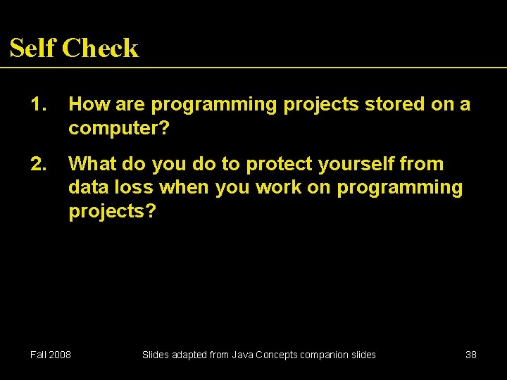 Self Check 1. How are programming projects stored on a computer? 2. What do