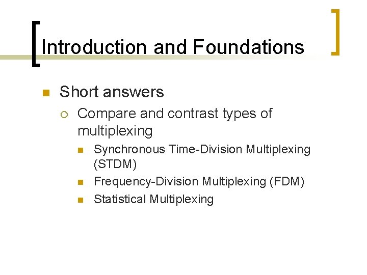 Introduction and Foundations n Short answers ¡ Compare and contrast types of multiplexing n