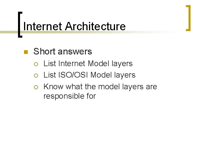 Internet Architecture n Short answers ¡ ¡ ¡ List Internet Model layers List ISO/OSI