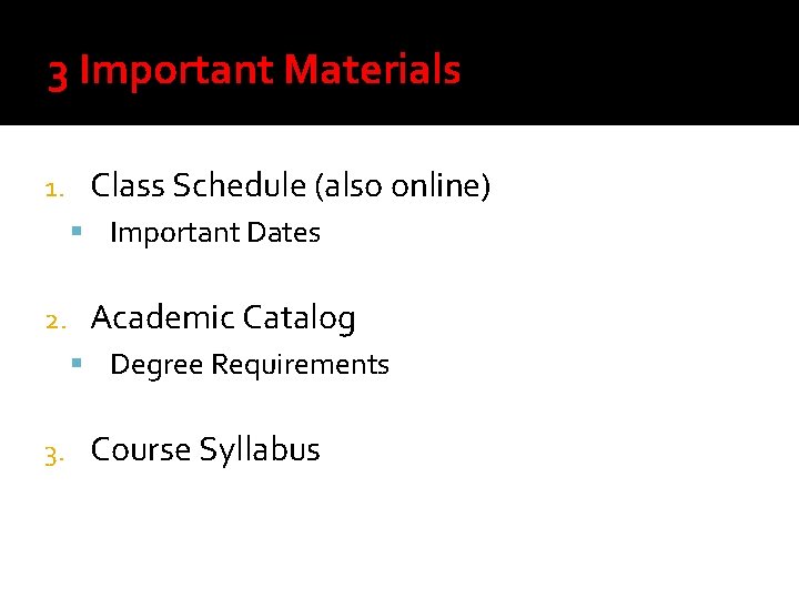 3 Important Materials 1. Class Schedule (also online) Important Dates 2. Academic Catalog Degree