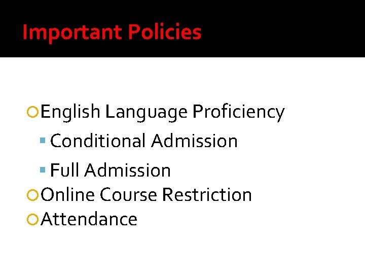 Important Policies English Language Proficiency Conditional Admission Full Admission Online Course Restriction Attendance 