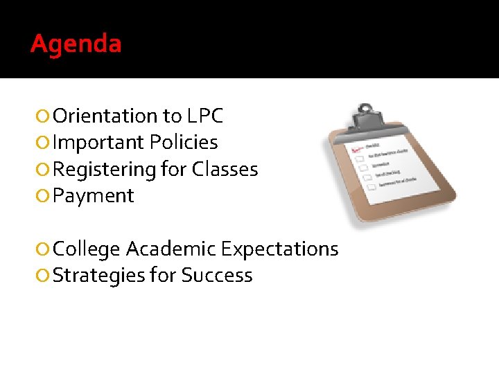 Agenda Orientation to LPC Important Policies Registering for Classes Payment College Academic Expectations Strategies