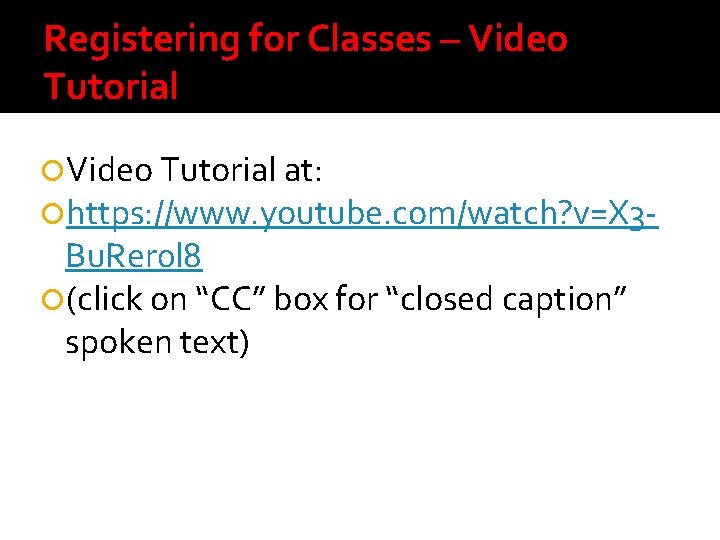 Registering for Classes – Video Tutorial at: https: //www. youtube. com/watch? v=X 3 -