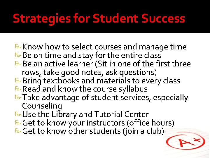 Strategies for Student Success Know how to select courses and manage time Be on