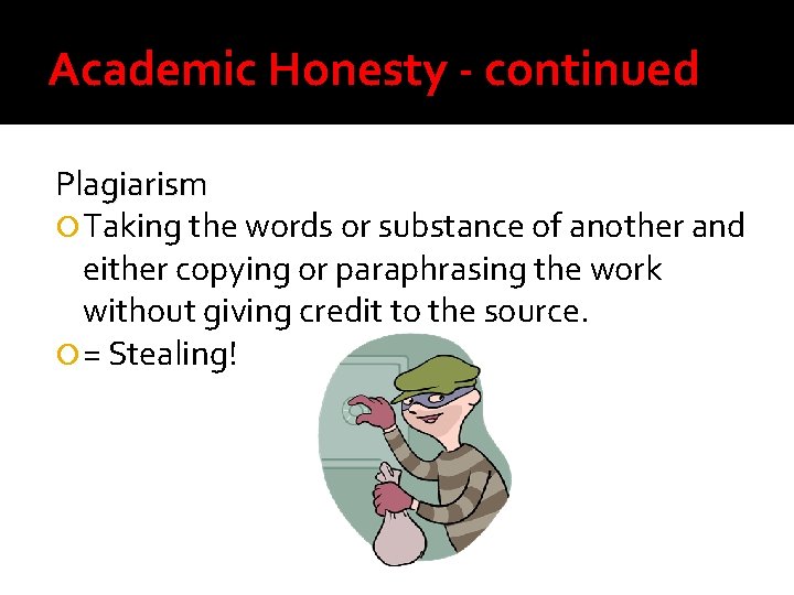 Academic Honesty - continued Plagiarism Taking the words or substance of another and either