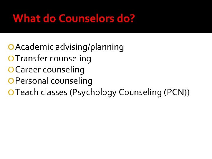 What do Counselors do? Academic advising/planning Transfer counseling Career counseling Personal counseling Teach classes
