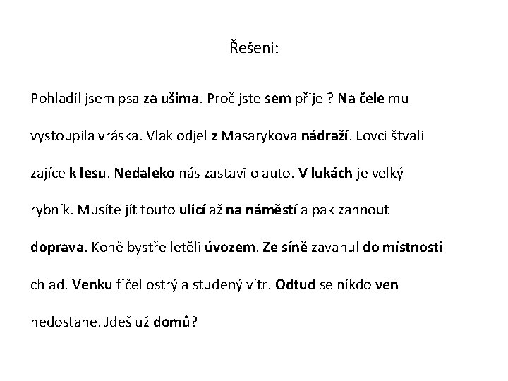 Řešení: Pohladil jsem psa za ušima. Proč jste sem přijel? Na čele mu vystoupila