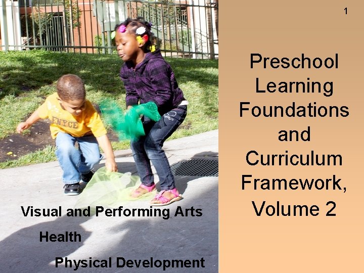 1 Visual and Performing Arts Health Physical Development Preschool Learning Foundations and Curriculum Framework,