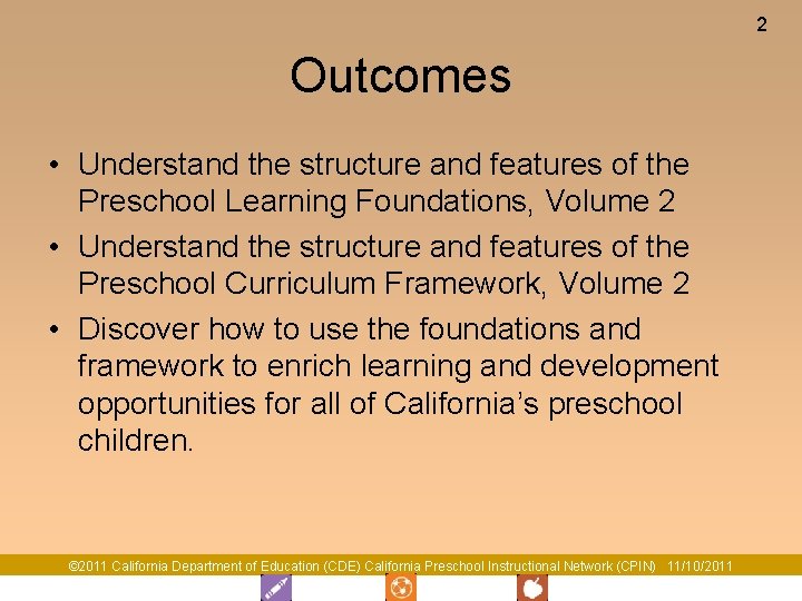 2 Outcomes • Understand the structure and features of the Preschool Learning Foundations, Volume