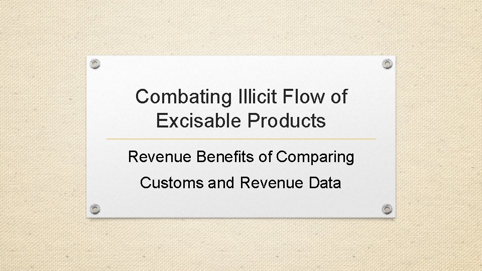 Combating Illicit Flow of Excisable Products Revenue Benefits of Comparing Customs and Revenue Data