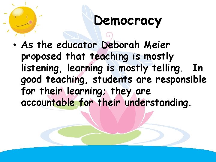 Democracy • As the educator Deborah Meier proposed that teaching is mostly listening, learning