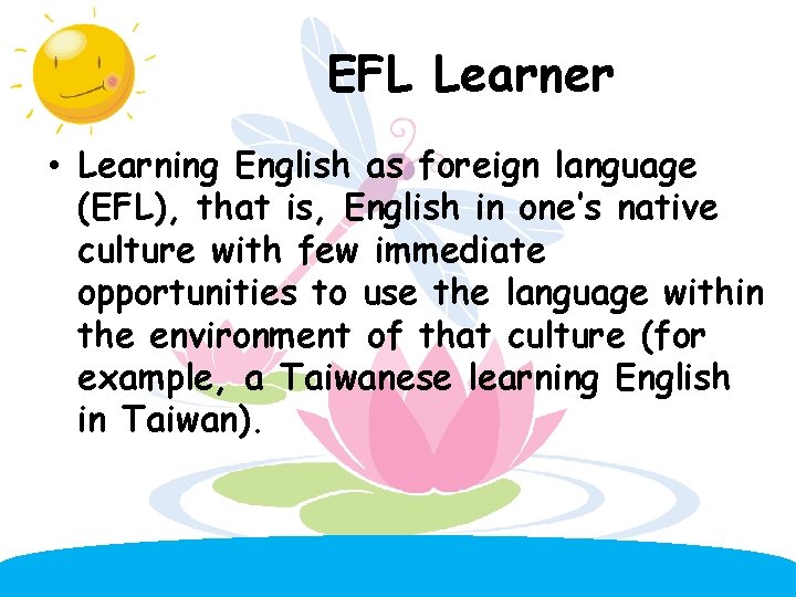 EFL Learner • Learning English as foreign language (EFL), that is, English in one’s