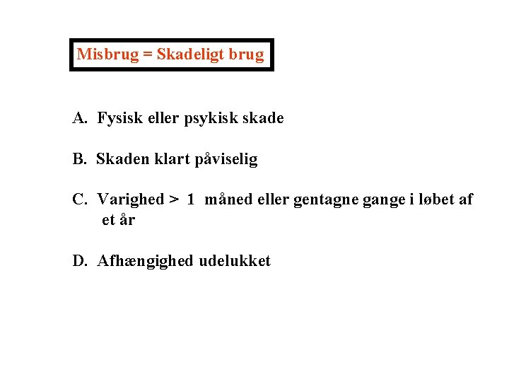 Misbrug = Skadeligt brug A. Fysisk eller psykisk skade B. Skaden klart påviselig C.