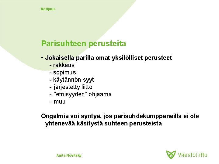 Kotipuu Parisuhteen perusteita • Jokaisella parilla omat yksilölliset perusteet - rakkaus - sopimus -