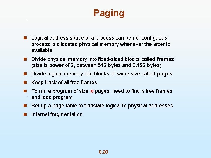 Paging n Logical address space of a process can be noncontiguous; process is allocated