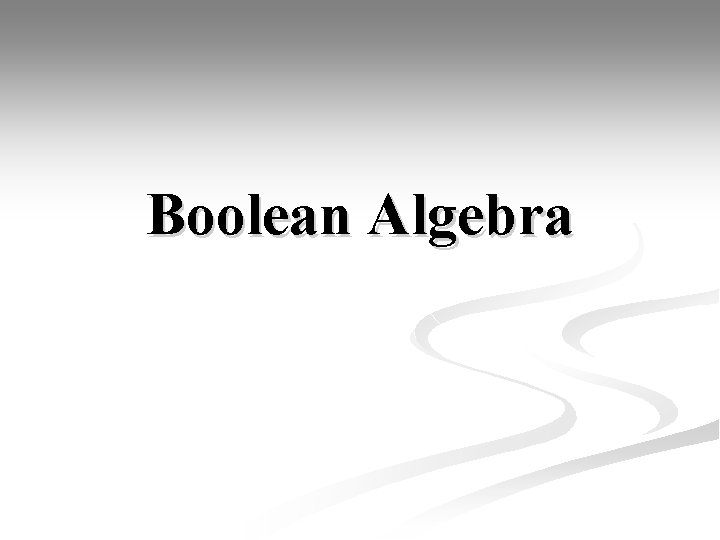 Boolean Algebra Boolean Algebra