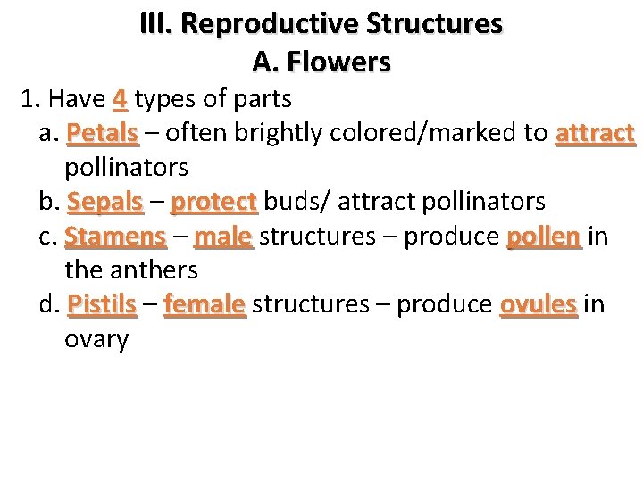 III. Reproductive Structures A. Flowers 1. Have 4 types of parts a. Petals –