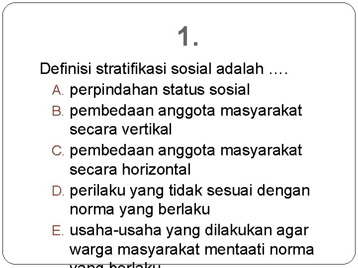 1. Definisi stratifikasi sosial adalah …. A. perpindahan status sosial B. pembedaan anggota masyarakat