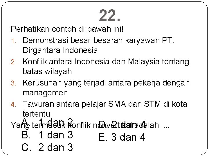 22. Perhatikan contoh di bawah ini! 1. Demonstrasi besar-besaran karyawan PT. Dirgantara Indonesia 2.