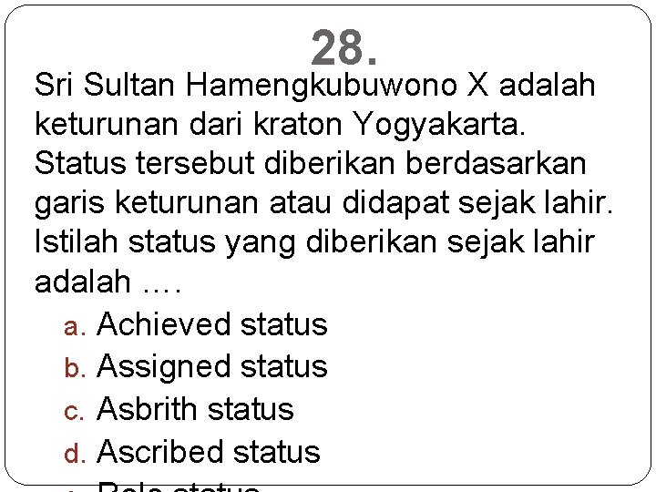 28. Sri Sultan Hamengkubuwono X adalah keturunan dari kraton Yogyakarta. Status tersebut diberikan berdasarkan