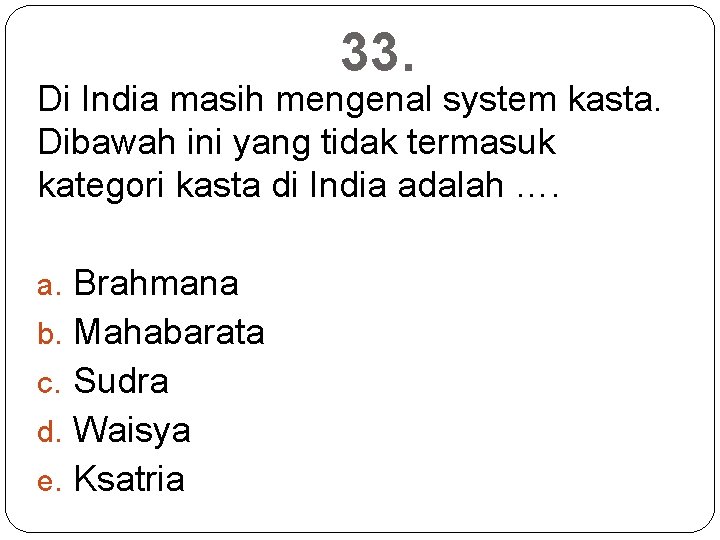 33. Di India masih mengenal system kasta. Dibawah ini yang tidak termasuk kategori kasta