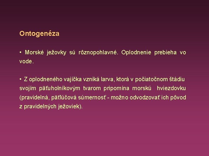 Ontogenéza • Morské ježovky sú rôznopohlavné. Oplodnenie prebieha vo vode. • Z oplodneného vajíčka