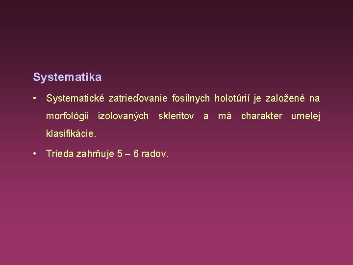 Systematika • Systematické zatrieďovanie fosílnych holotúrií je založené na morfológii izolovaných skleritov a má