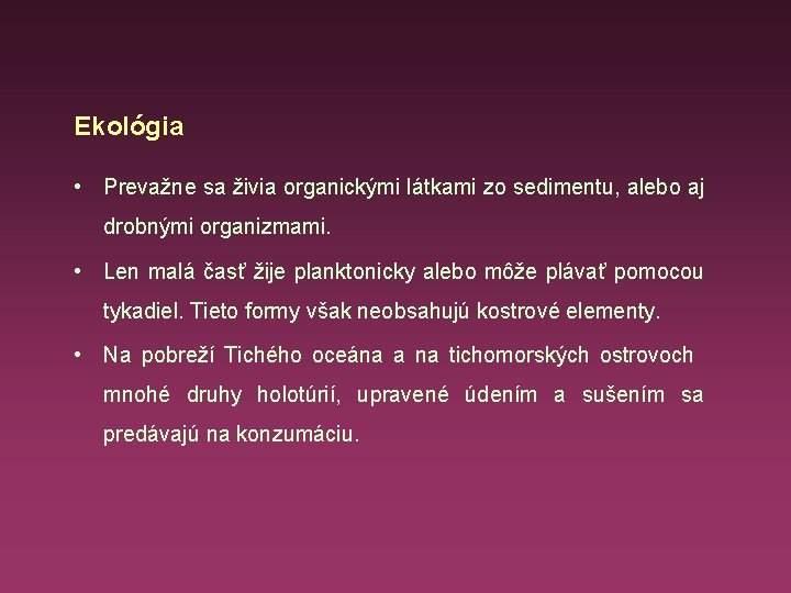 Ekológia • Prevažne sa živia organickými látkami zo sedimentu, alebo aj drobnými organizmami. •