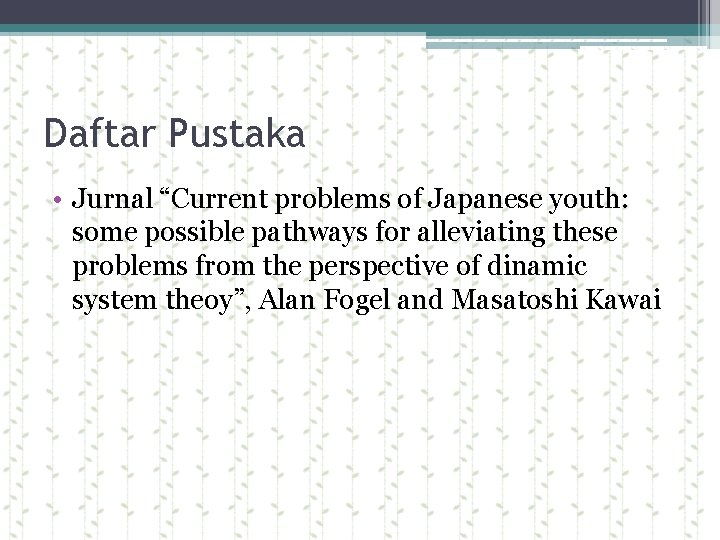 Daftar Pustaka • Jurnal “Current problems of Japanese youth: some possible pathways for alleviating