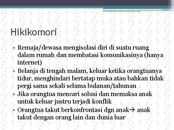 Hikikomori • Remaja/dewasa mengisolasi diri di suatu ruang dalam rumah dan membatasi komunikasinya (hanya