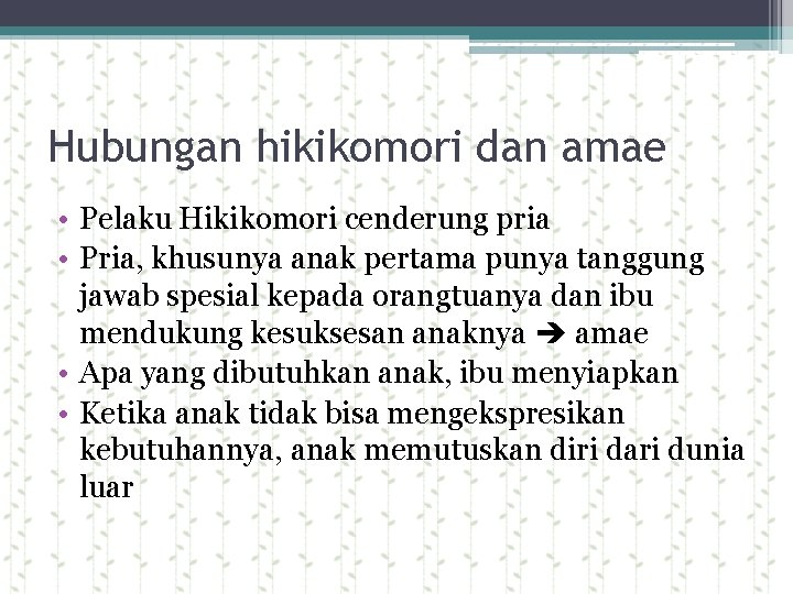 Hubungan hikikomori dan amae • Pelaku Hikikomori cenderung pria • Pria, khusunya anak pertama