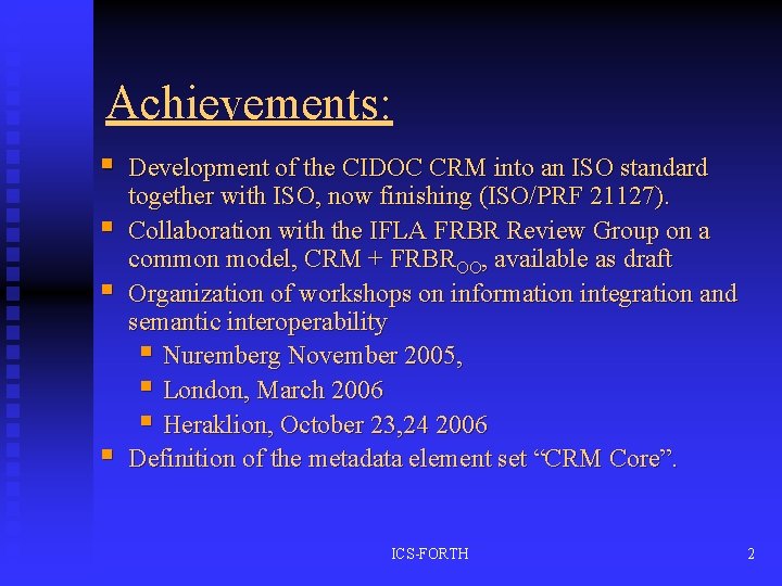 Achievements: § § Development of the CIDOC CRM into an ISO standard together with