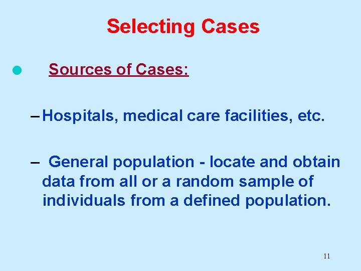 Selecting Cases l Sources of Cases: – Hospitals, medical care facilities, etc. – General