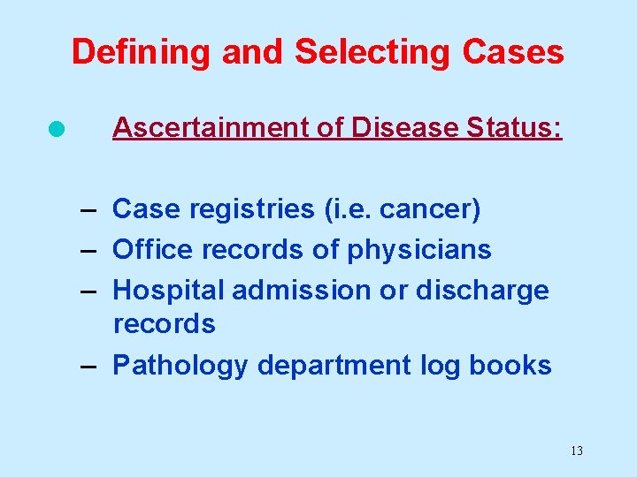 Defining and Selecting Cases l Ascertainment of Disease Status: – Case registries (i. e.