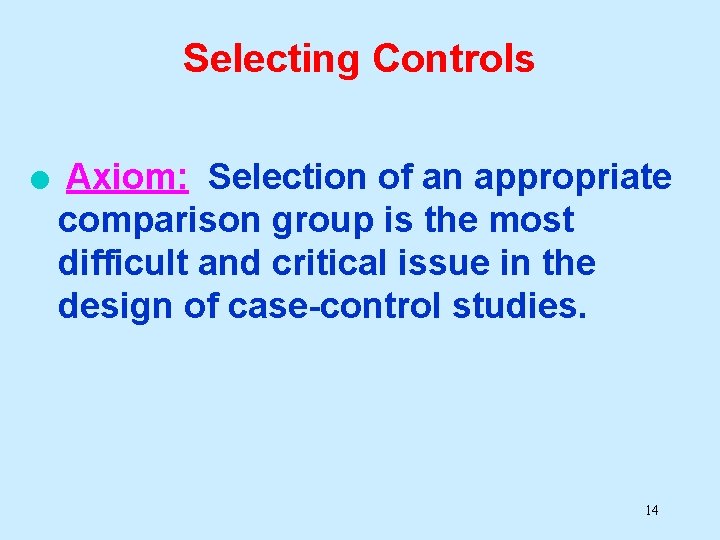 Selecting Controls l Axiom: Selection of an appropriate comparison group is the most difficult