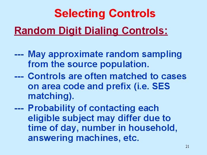 Selecting Controls Random Digit Dialing Controls: --- May approximate random sampling from the source