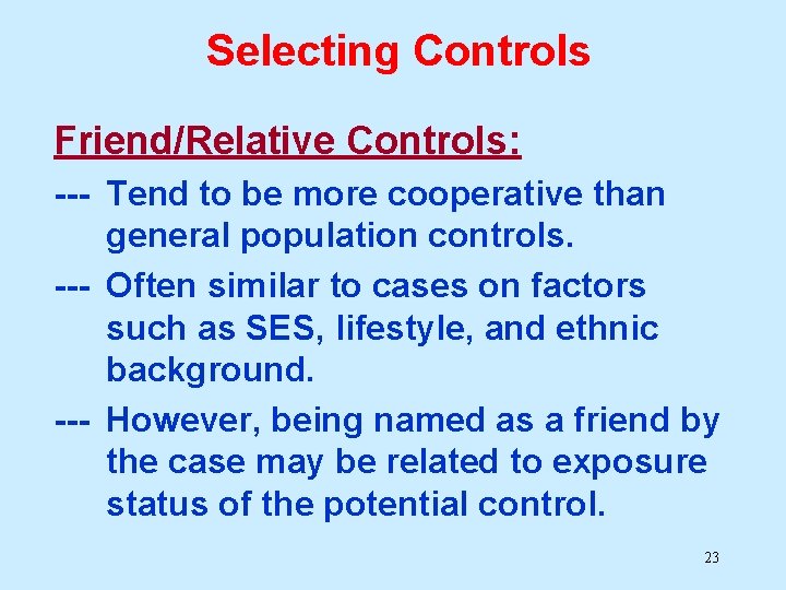 Selecting Controls Friend/Relative Controls: --- Tend to be more cooperative than general population controls.