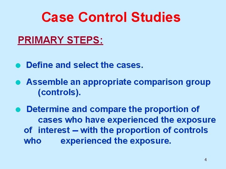 Case Control Studies PRIMARY STEPS: l Define and select the cases. l Assemble an