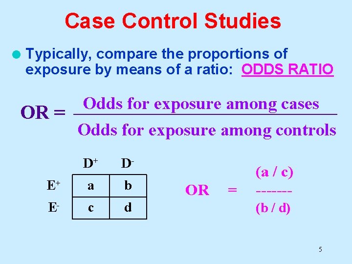 Case Control Studies l Typically, compare the proportions of exposure by means of a